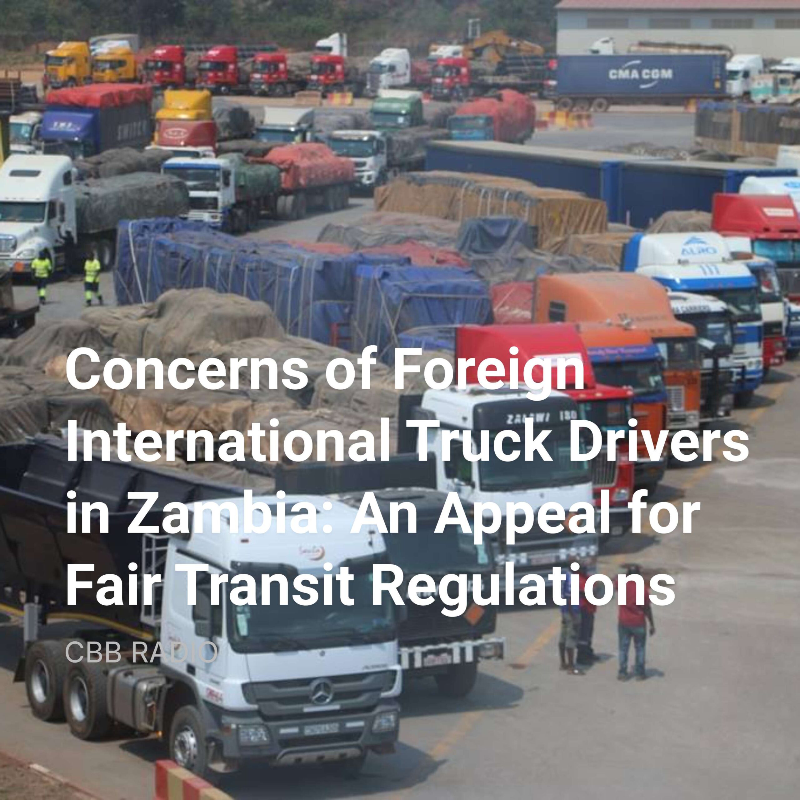 Concerns of Foreign International Truck Drivers in Zambia: An Appeal for Fair Transit Regulations